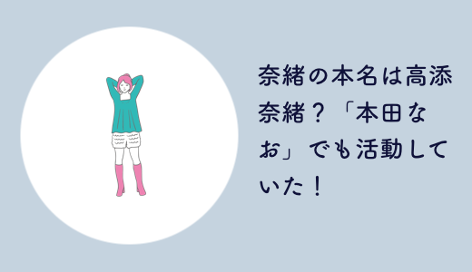 奈緒の本名は高添奈緒？「本田なお」でも活動していた！
